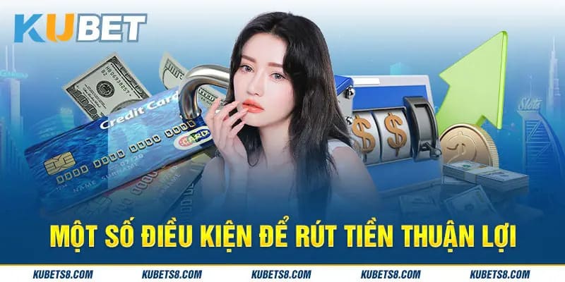 Điều kiện cần đáp ứng khi thực hiện rút tiền từ Kubet