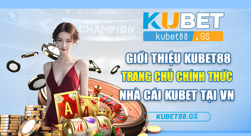 giới thiệu kubet88 - Trang chủ chính thức nhà cái KUBET