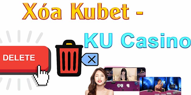 Lý do người chơi xóa Kubet