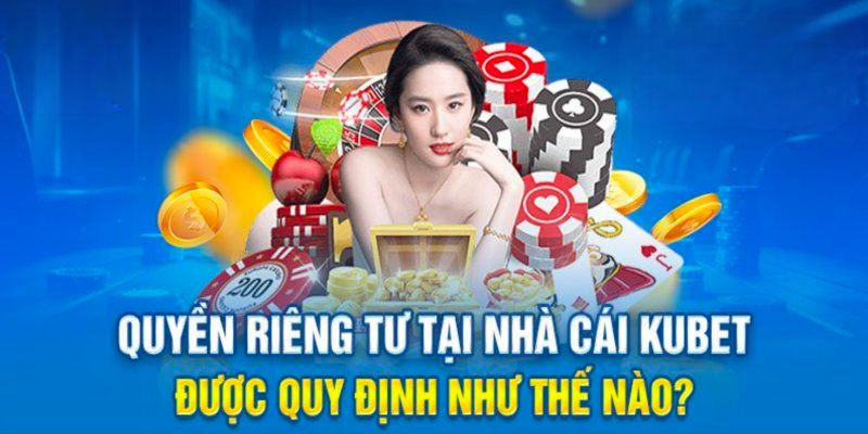 Chi tiết nội dung của quyền riêng tư tại Kubet