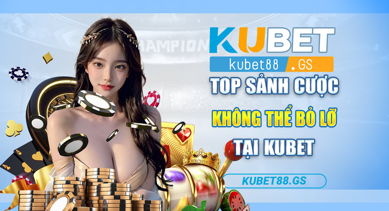 Top sảnh cược không thể bỏ lỡ tại Kubet