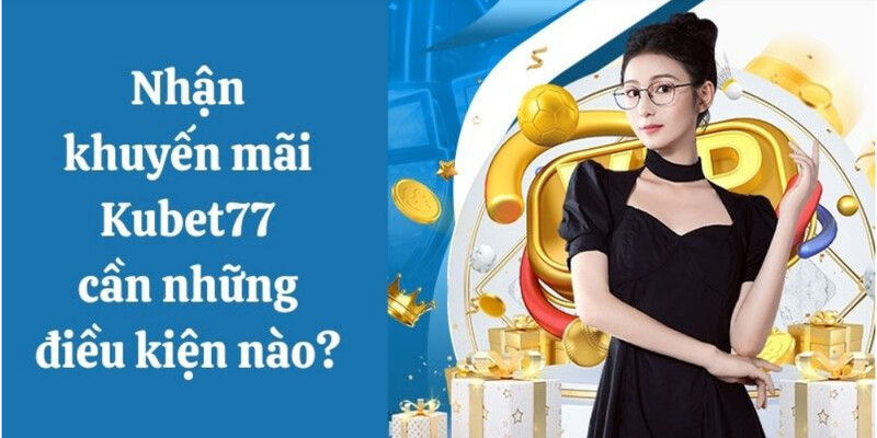 Điều kiện của các chương trình khuyến mãi tại Kubet77